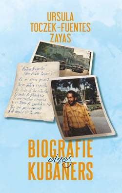 Biografie eines Kubaners - Eine deutsch-kubanische Liebesgeschichte