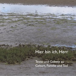 Hier bin ich, Herr - Texte und Gebete zu Geburt, Familie und Tod
