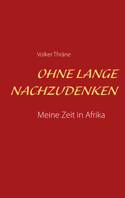 Ohne lange nachzudenken - Meine Zeit in Afrika