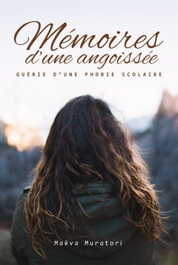 Mémoires d'une angoissée - Guérie d'une phobie scolaire