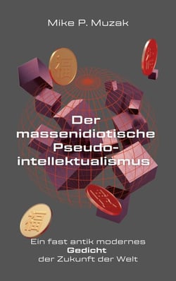 Der massenidiotische Pseudointellektualismus - Ein fast antik modernes Gedicht der Zukunft der Welt