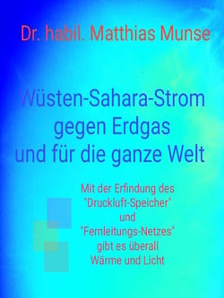 Wüsten-Sahara-Strom gegen Erdgas und für die ganze Welt - Mit der Erfindung des "Druckluft-Speicher" und "Fernleitungs-Netzes" gibt es überall Wärme und Licht