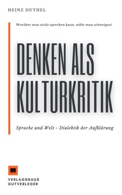 Denken als Kulturkritik - Sprache und Welt - Worüber man nicht sprechen kann, sollte man schweigen!