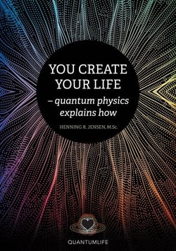 You Create Your Life - - quantum physics explains how