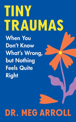 Tiny Traumas - When You Don’t Know What’s Wrong, but Nothing Feels Quite Right