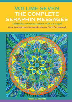 Volume 7 THE COMPLETE SERAPHIN MESSAGES - Telepathic communication with an Angel: Your transformation and your role in Earth's renewal