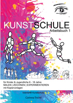 KUNSTSCHULE für Kinder &amp; Jugendliche 6 - 18 Jahre - Arbeitsbuch 1