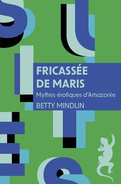 Fricassée de maris - Mythes érotiques d'Amazonie