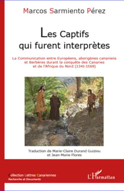 Les captifs qui furent interprètes - La communication entre Européens, aborigènes canariens et Berbères durant la conquête des Canaries et de l'Afrique du Nord (1341-1569)