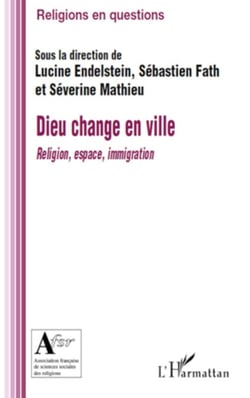 Dieu change en ville - Religion, espace, immigration