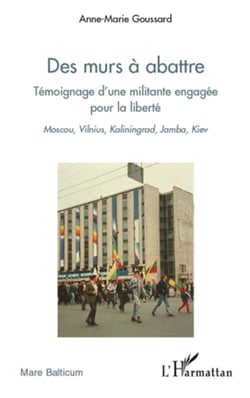 Des murs à abattre - Témoignage d'une militante engagée pour la liberté - Moscou, Vilnius, Kaliningrad, Jamba, Kiev