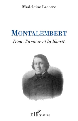 Montalembert - Dieu, l'amour et la liberté