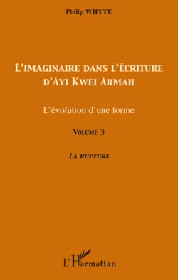 L'imaginaire dans l'écriture d'Ayi Kwei Armah - L'évolution d'une forme - Volume 3 - La rupture