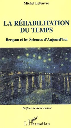 La Réhabilitation du temps - Bergson et les Sciences d'Aujourd'hui