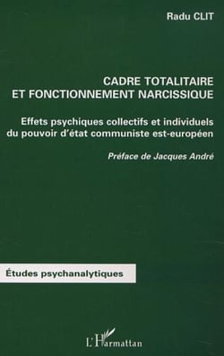 CADRE TOTALITAIRE ET FONCTIONNEMENT NARCISSIQUE - Effets psychiques collectifs et individuels du pouvoir d'état communiste est-européen