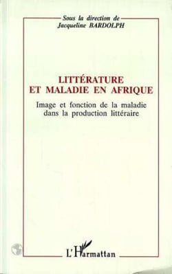 Littérature et maladie en Afrique - Image et fonction de la maladie dans la production littéraire