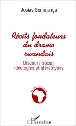 Récits Fondateurs du Drame Rwandais - Discours social, idéologies et stéréotypes