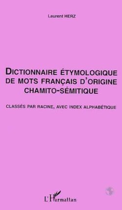Dictionnaire Étymologique de mots Français d'origine Chamito- Sémitique - Classés par racine, avec index alphabétique