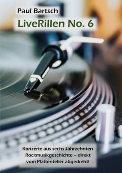 LiveRillen No. 6 - Konzerte aus sechs Jahrzehnten Rockmusikgeschichte - direkt vom Plattenteller abgedreht!