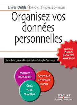 Organisez vos données personnelles - L'essentiel du Personal Knowledge Management - L'essentiel du Personal Knowledge Management - Maîtrisez vos données - Apprivoisez vos réseaux sociaux - Gérez votre propre messagerie