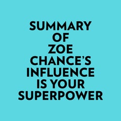 Summary of Zoe Chance's Influence Is Your Superpower