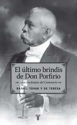 El último brindis de Don Porfirio - 1910: Los festejos del Centenario