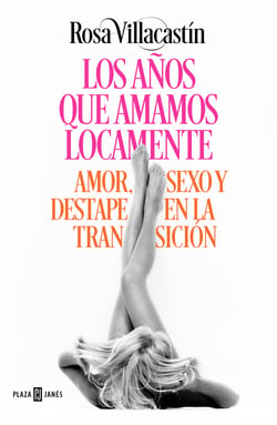 Los años que amamos locamente - Amor, sexo y destape en la Transición