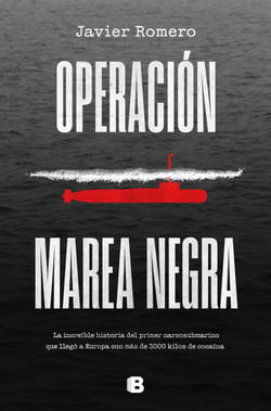 Operación marea negra - La increíble historia del primer narcosubmarino que llegó a Europa con más de 3000 kilos de cocaína