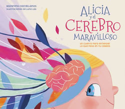 Alicia y el cerebro maravilloso - Un cuento para entender lo que pasa en tu cabeza
