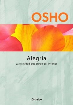 Alegría (Claves para una nueva forma de vivir) - La felicidad que surge del interior