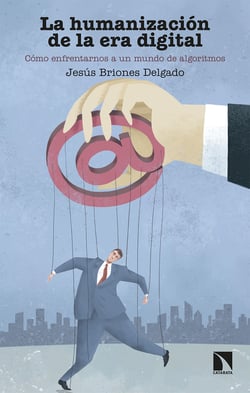 La humanización de la era digital - Cómo enfrentarnos a un mundo de algoritmos