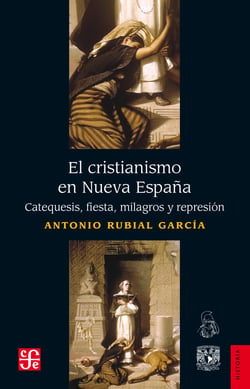 El cristianismo en Nueva España - Catequesis, fiesta, milagros y represión