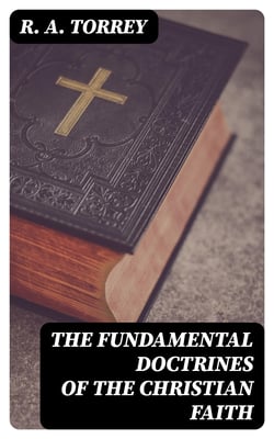 The Fundamental Doctrines of the Christian Faith - Complete Series