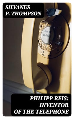 Philipp Reis: Inventor of the Telephone - A Biographical Sketch