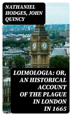 Loimologia: Or, an Historical Account of the Plague in London in 1665 - With Precautionary Directions Against the Like Contagion