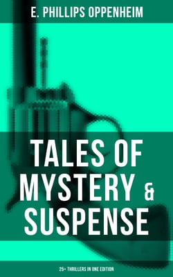 Tales of Mystery &amp; Suspense: 25+ Thrillers in One Edition - The Great Impersonation, The Double Traitor, The Black Box, The Devil's Paw, A Maker Of History…