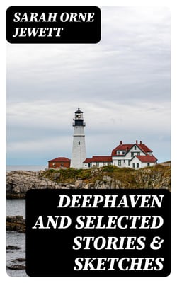 Deephaven and Selected Stories &amp; Sketches