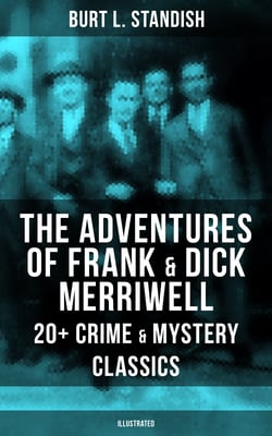 The Adventures of Frank &amp; Dick Merriwell: 20+ Crime &amp; Mystery Classics (Illustrated) - Dick Merriwell's Trap, Frank Merriwell at Yale, All in the Game, The Tragedy of the Ocean Tramp