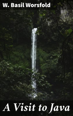 A Visit to Java - With an Account of the Founding of Singapore