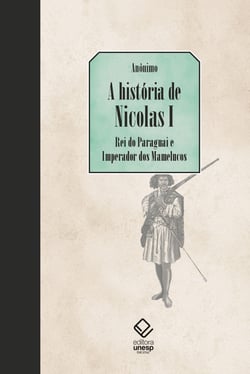A história de Nicolas I, Rei do Paraguai e Imperador dos Mamelucos - seguido de últimas novas vindas do Paraguai