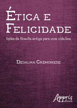 Ética e Felicidade - Lições da Filosofia Antiga para uma Vida Boa