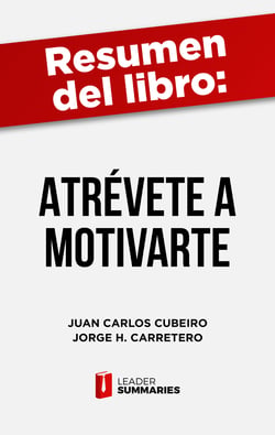 Resumen del libro "Atrévete a motivarte" de Juan Carlos Cubeiro - Manual práctico para vivir motivado tanto en la vida como en el trabajo