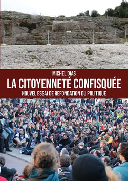La citoyenneté confisquée - Nouvel essai de refondation du politique