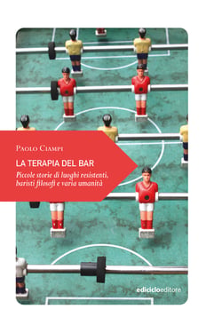 La terapia del bar - Piccole storie di luoghi resistenti, baristi filosofi e varia umanità