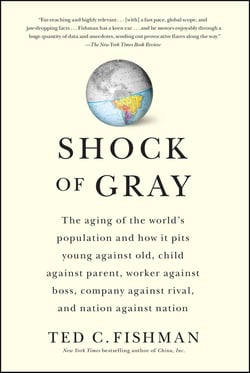 Shock of Gray - The Aging of the World's Population and How it Pits Young Against Old, Child Against Parent, Worker Against Boss, Company Against Rival, and Nation Against Nation