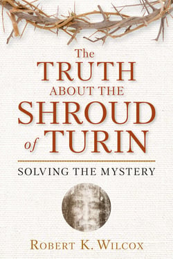 The Truth About the Shroud of Turin - Solving the Mystery