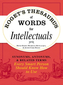 Roget's Thesaurus of Words for Intellectuals - Synonyms, Antonyms, and Related Terms Every Smart Person Should Know How to Use