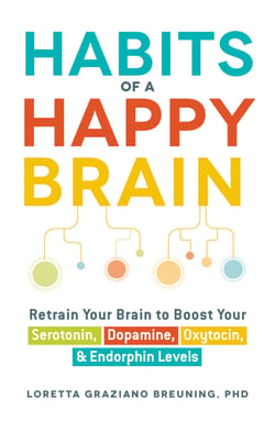 Habits of a Happy Brain - Retrain Your Brain to Boost Your Serotonin, Dopamine, Oxytocin, &amp; Endorphin Levels
