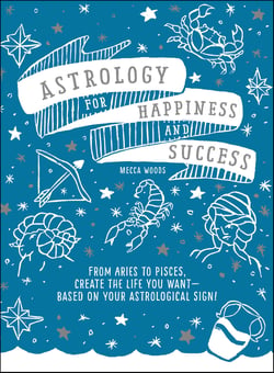 Astrology for Happiness and Success - From Aries to Pisces, Create the Life You Want--Based on Your Astrological Sign!