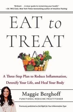 Eat to Treat - A Three-Step Plan to Reduce Inflammation, Detoxify Your Life, and Heal Your Body